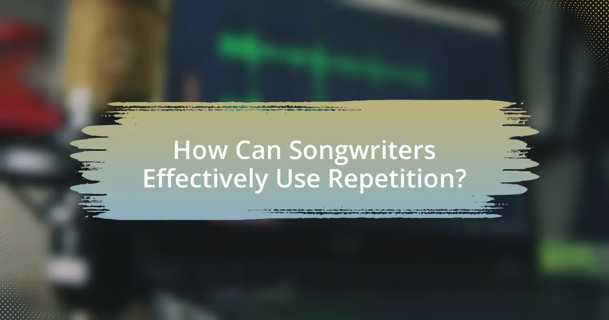 How Can Songwriters Effectively Use Repetition?