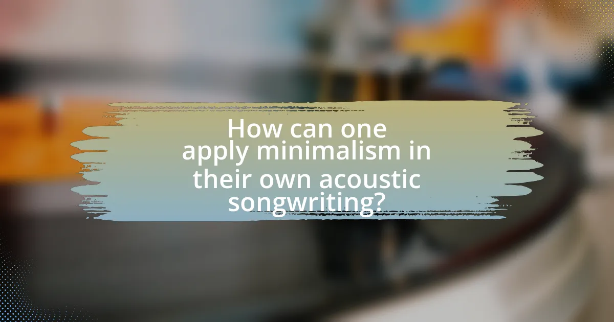 How can one apply minimalism in their own acoustic songwriting?