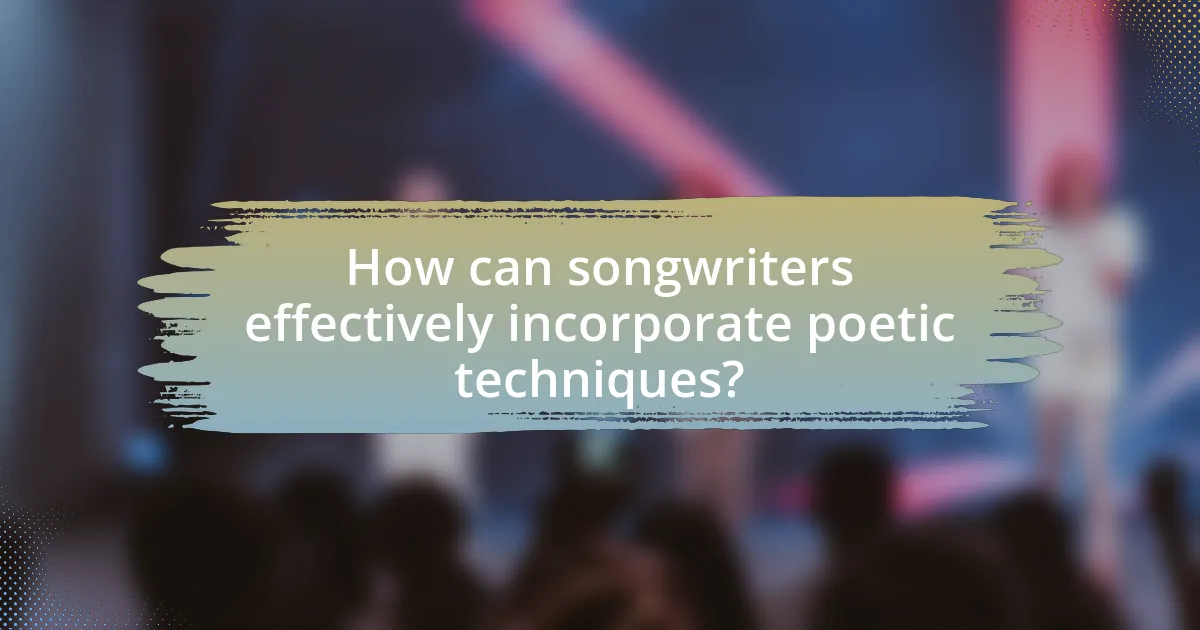 How can songwriters effectively incorporate poetic techniques?