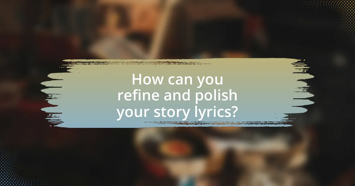 How can you refine and polish your story lyrics?
