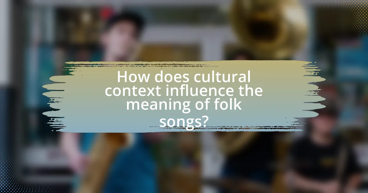 How does cultural context influence the meaning of folk songs?