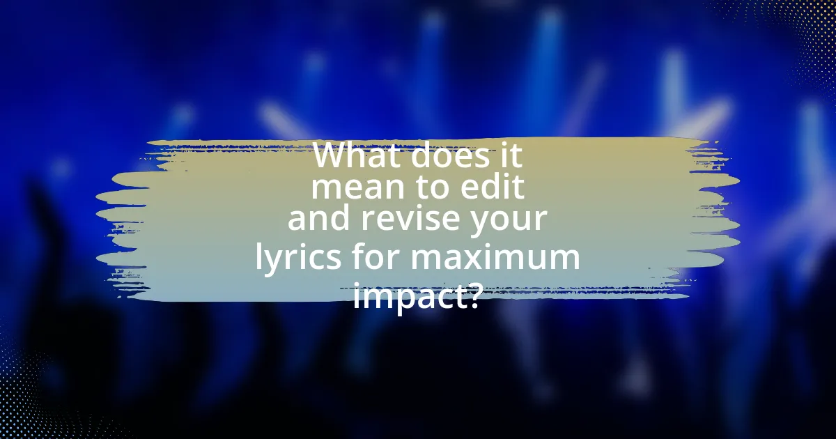What does it mean to edit and revise your lyrics for maximum impact?