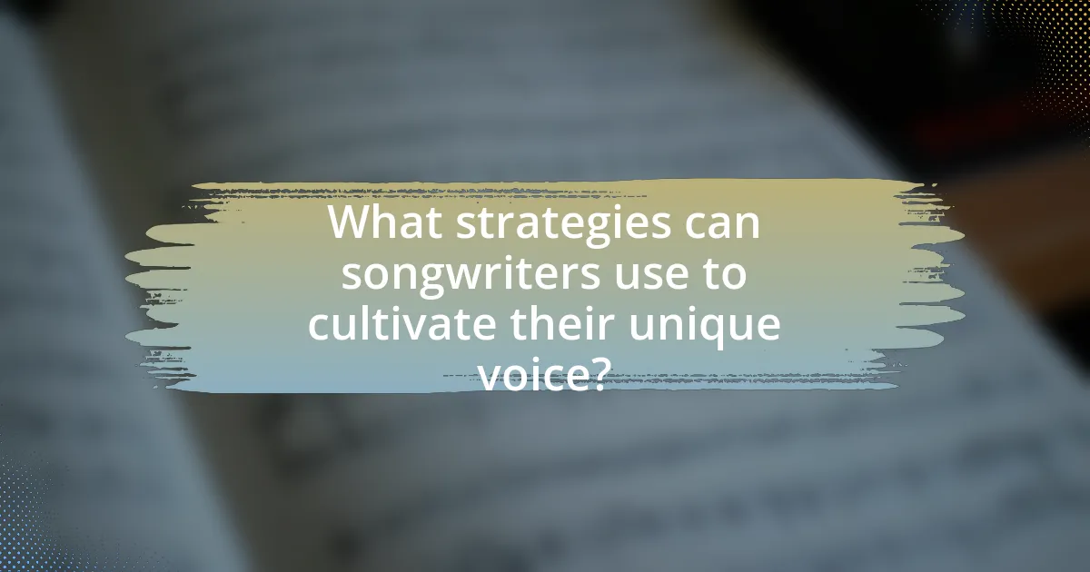What strategies can songwriters use to cultivate their unique voice?